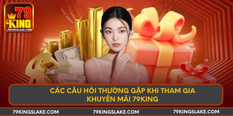 Các câu hỏi thường gặp khi tham gia khuyến mãi 79KING
