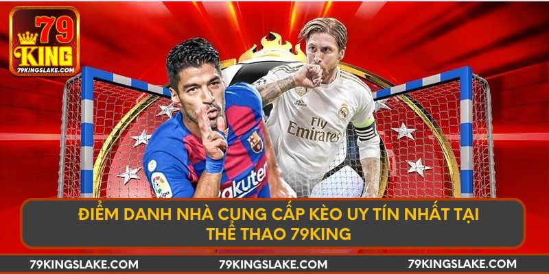 Điểm danh nhà cung cấp kèo uy tín nhất tại thể thao 79KING