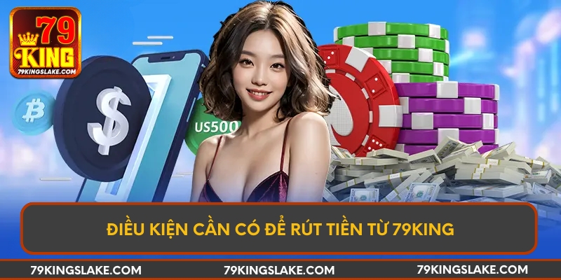 Điều kiện cần có để rút tiền từ 79KING