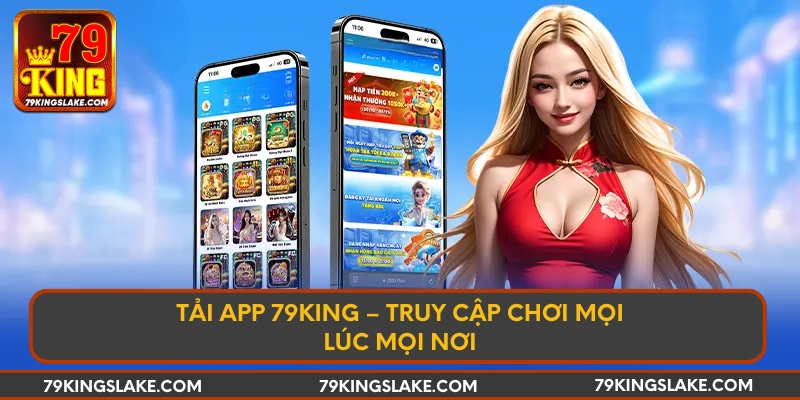 Tải app 79KING – Truy cập chơi mọi lúc mọi nơi
