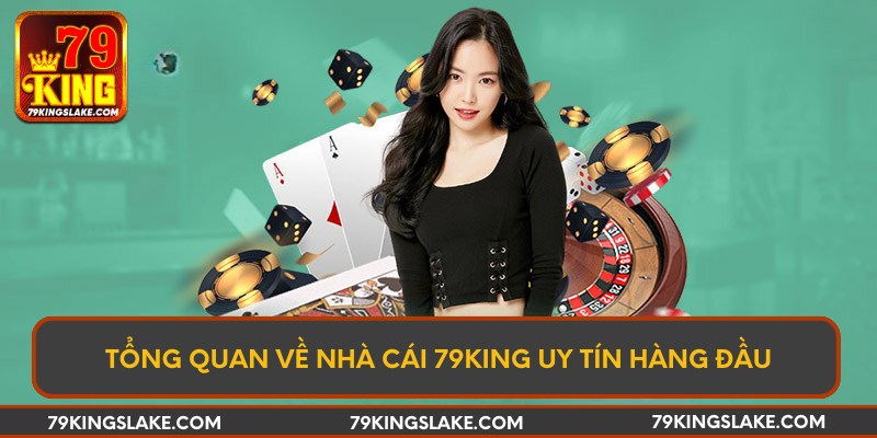 Tổng quan về nhà cái 79King uy tín hàng đầu