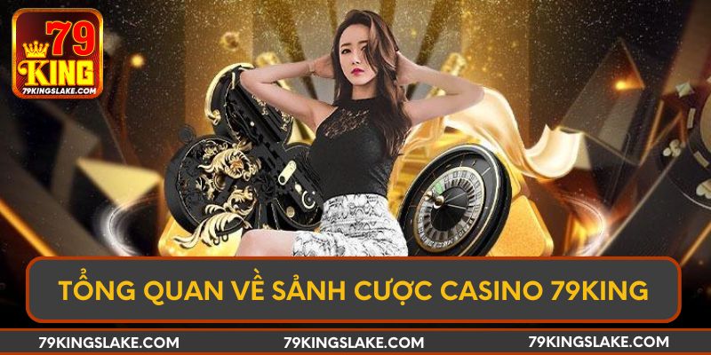 Tổng quan về sảnh cược Casino 79KING